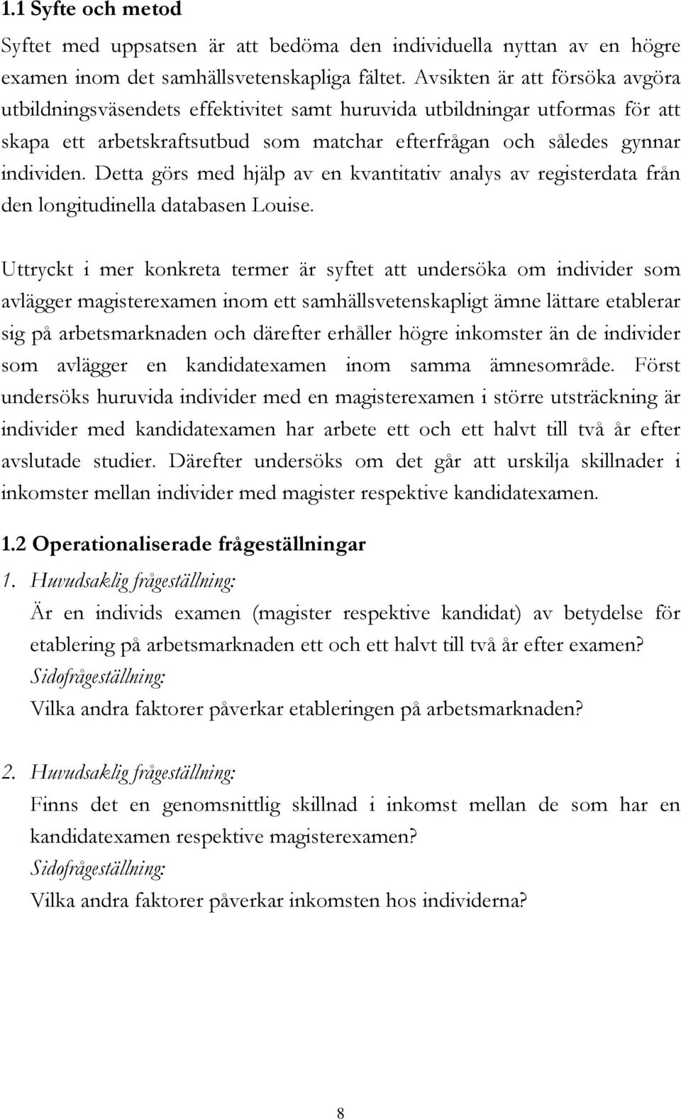 Detta görs med hjälp av en kvantitativ analys av registerdata från den longitudinella databasen Louise.