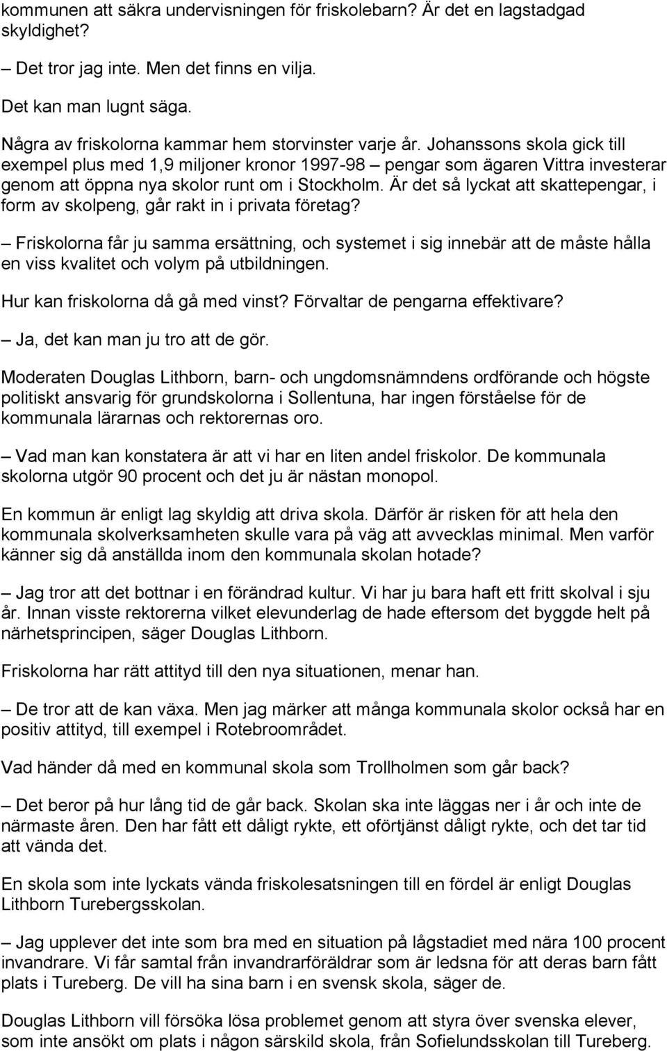 Johanssons skola gick till exempel plus med 1,9 miljoner kronor 1997-98 pengar som ägaren Vittra investerar genom att öppna nya skolor runt om i Stockholm.