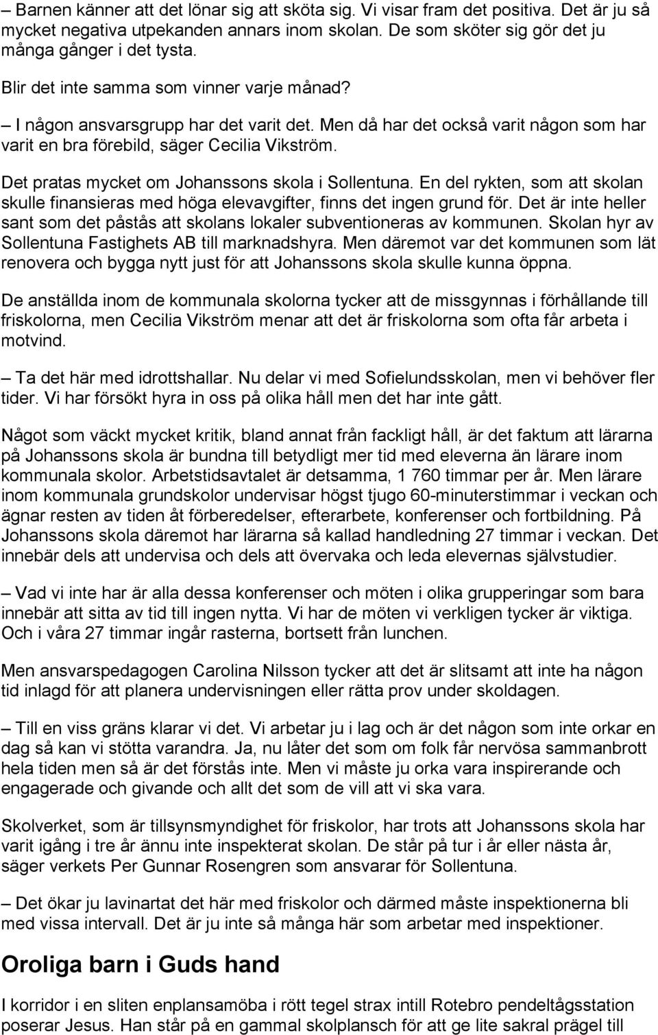 Det pratas mycket om Johanssons skola i Sollentuna. En del rykten, som att skolan skulle finansieras med höga elevavgifter, finns det ingen grund för.