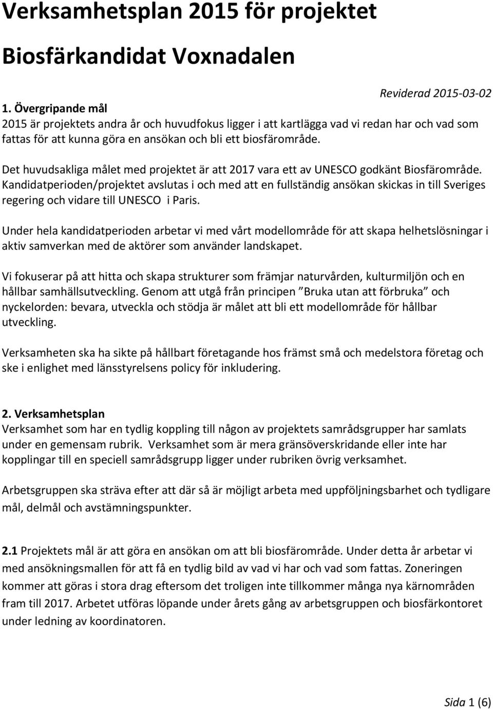 Det huvudsakliga målet med projektet är att 2017 vara ett av UNESCO godkänt Biosfärområde.