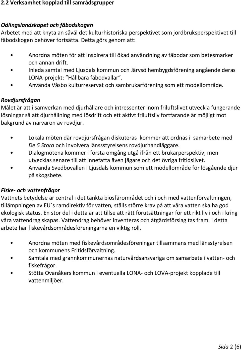 Inleda samtal med Ljusdals kommun och Järvsö hembygdsförening angående deras LONA-projekt: Hållbara fäbodvallar. Använda Våsbo kulturreservat och sambrukarförening som ett modellområde.