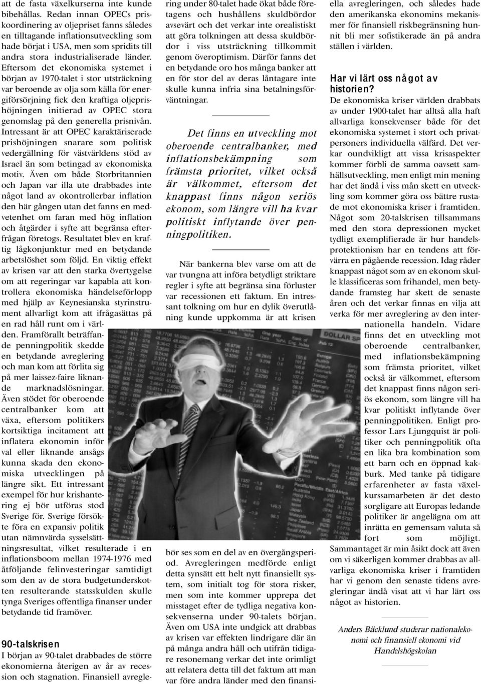 Eftersom det ekonomiska systemet i början av 1970-talet i stor utsträckning var beroende av olja som källa för energiförsörjning fick den kraftiga oljeprishöjningen initierad av OPEC stora genomslag