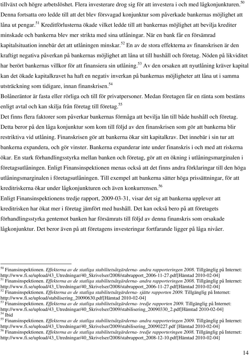 51 Kreditförlusterna ökade vilket ledde till att bankernas möjlighet att bevilja krediter minskade och bankerna blev mer strikta med sina utlåningar.