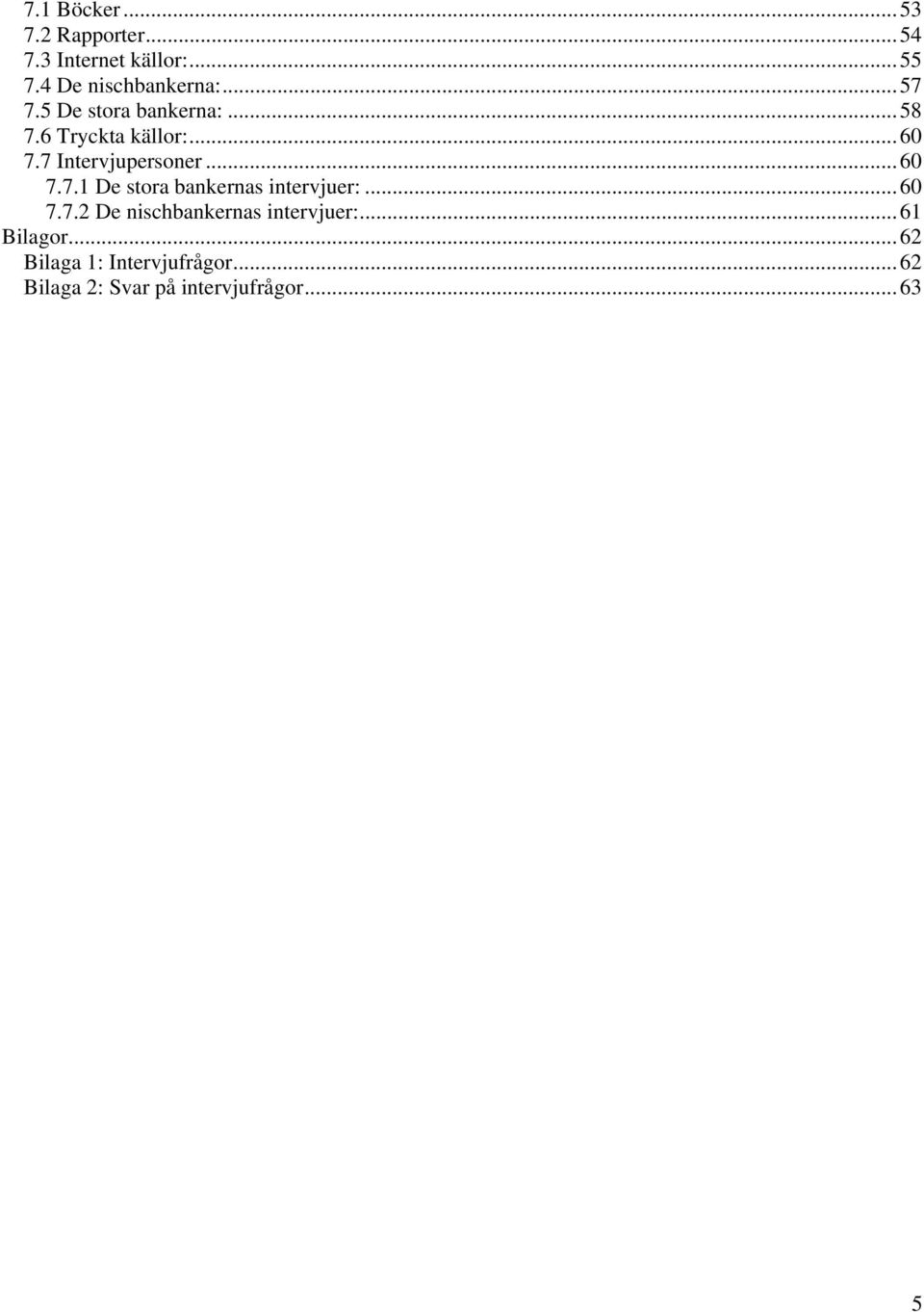 .. 60 7.7.1 De stora bankernas intervjuer:... 60 7.7.2 De nischbankernas intervjuer:.