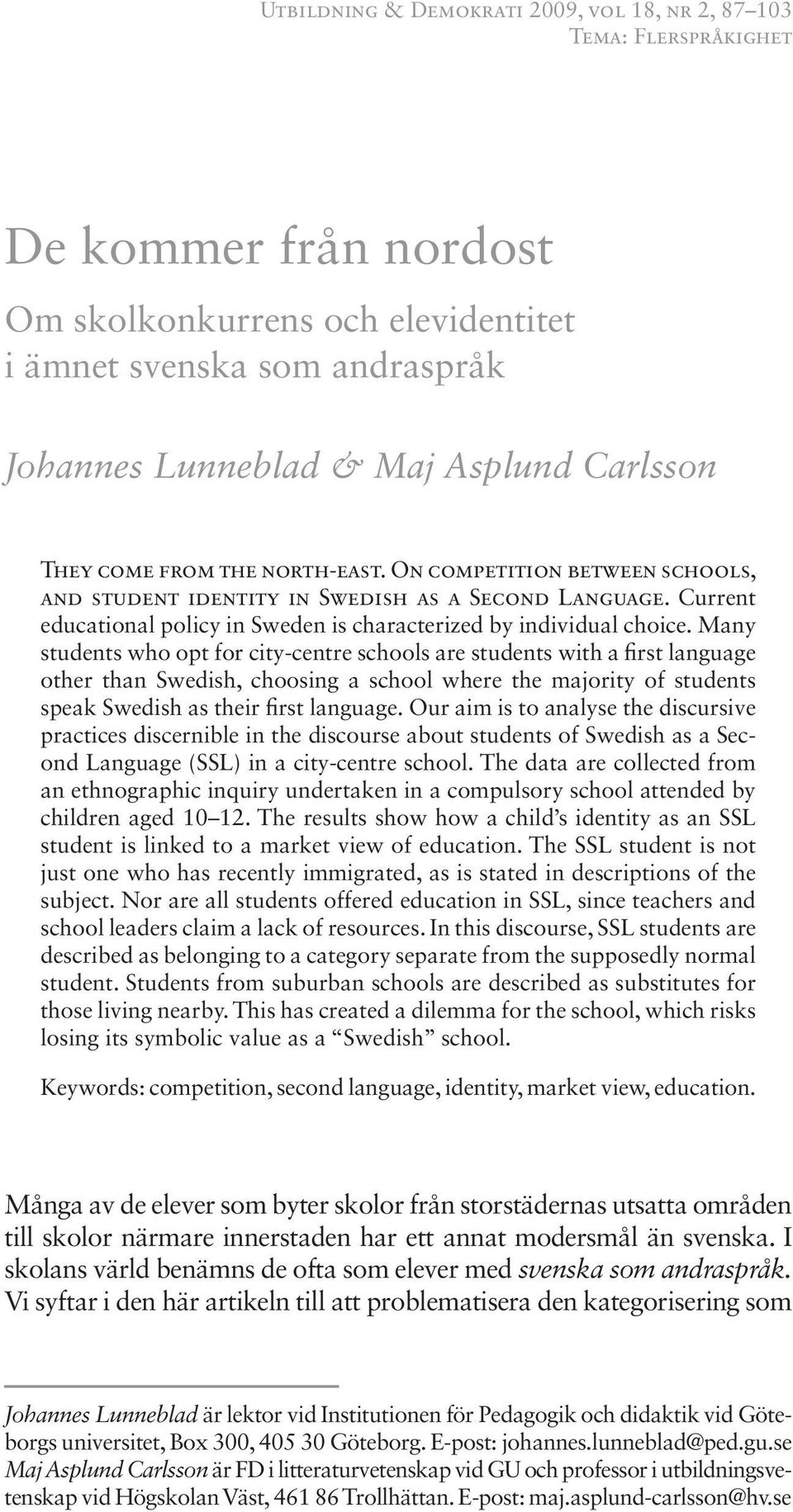 Current educational policy in Sweden is characterized by individual choice.