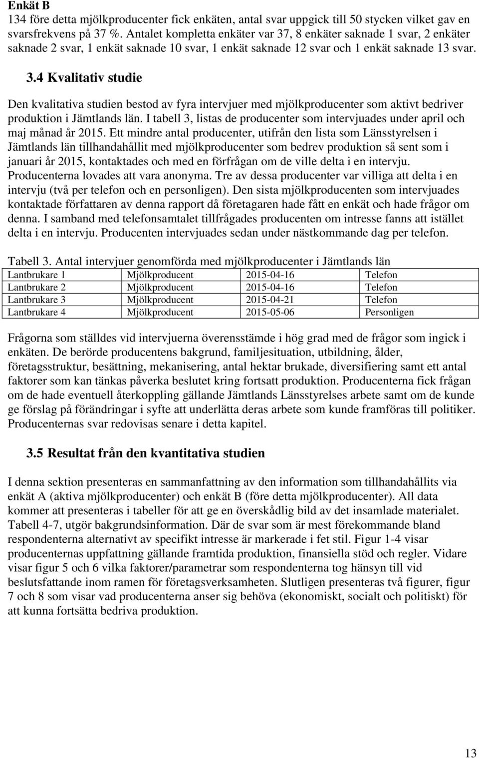 I tabell 3, listas de producenter som intervjuades under april och maj månad år 2015.