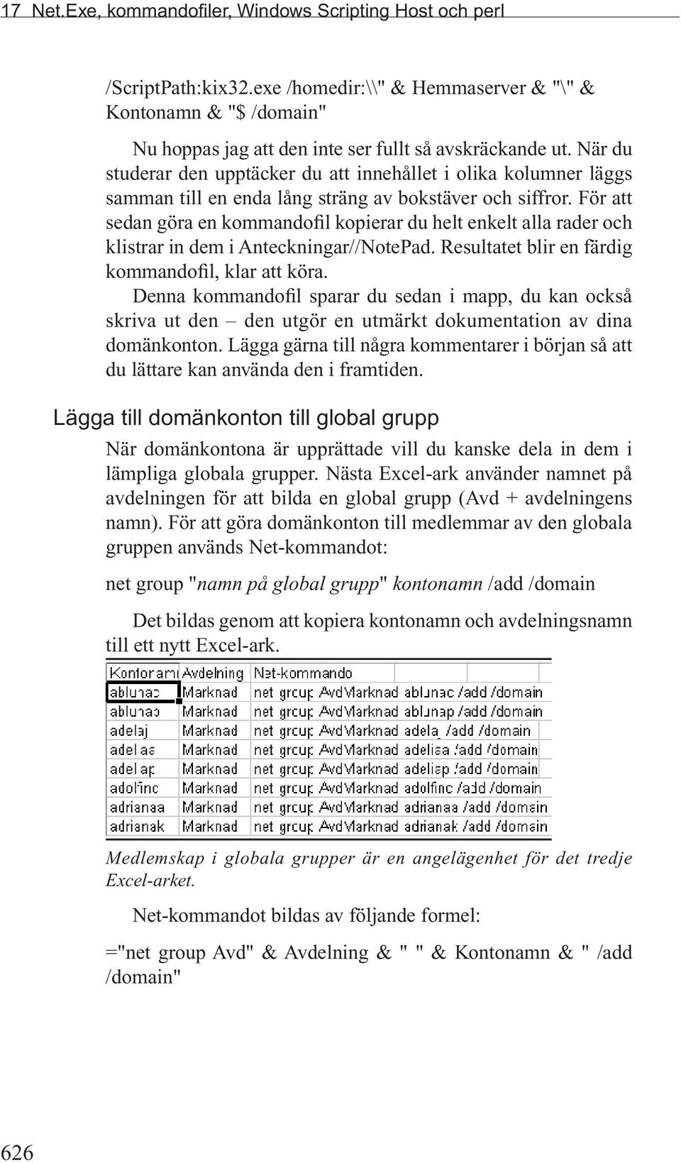 För att sedan göra en kommandofil kopierar du helt enkelt alla rader och klistrar in dem i Anteckningar//NotePad. Resultatet blir en färdig kommandofil, klar att köra.