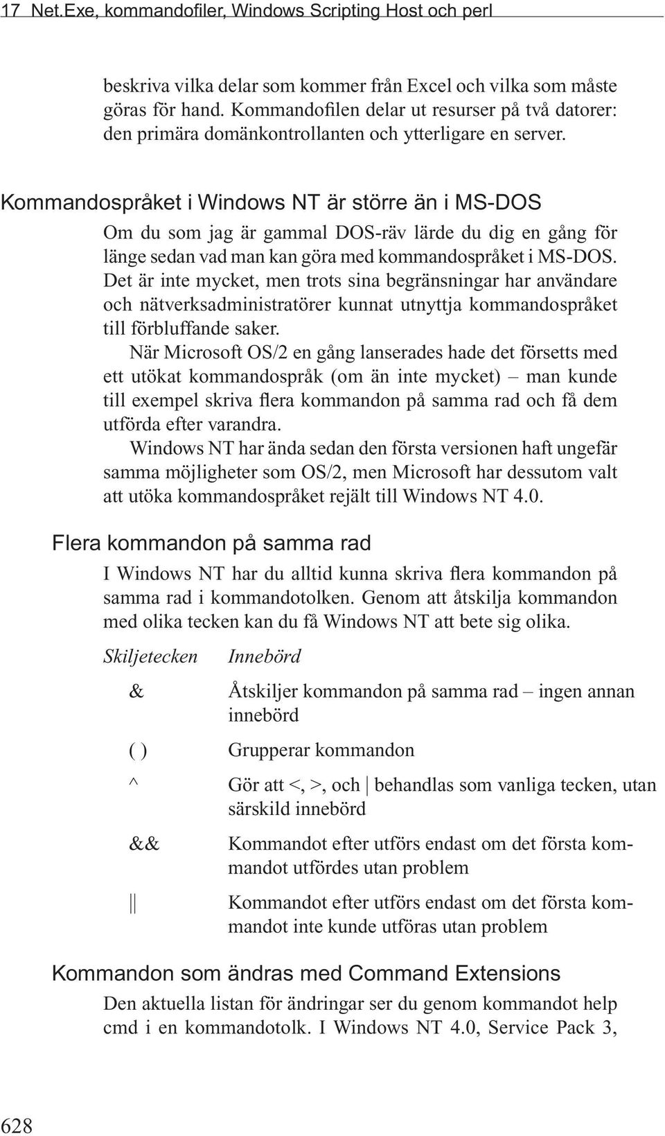 Kommandospråket i Windows NT är större än i MS-DOS Om du som jag är gammal DOS-räv lärde du dig en gång för länge sedan vad man kan göra med kommandospråket i MS-DOS.