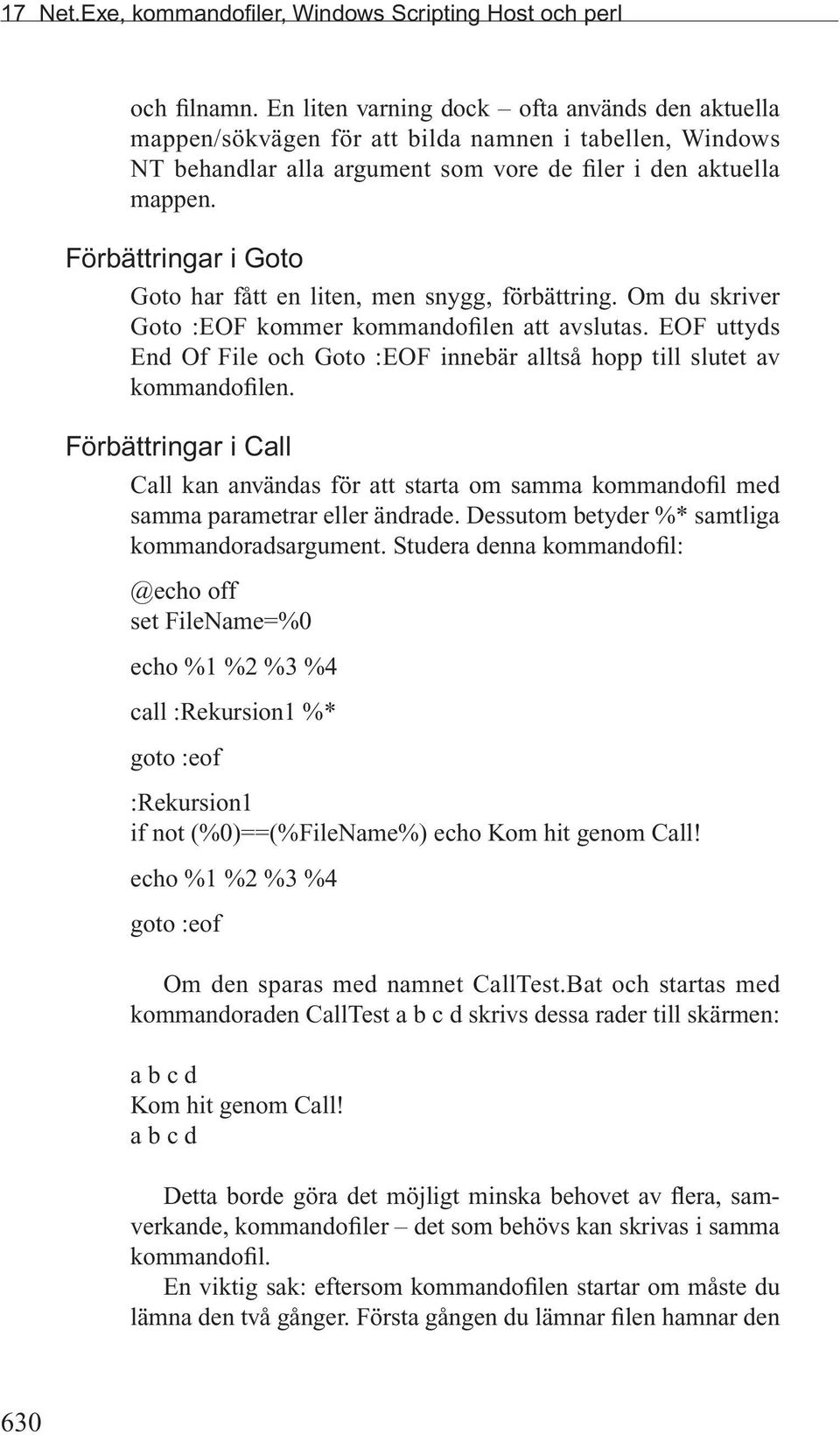 Förbättringar i Goto Goto har fått en liten, men snygg, förbättring. Om du skriver Goto :EOF kommer kommandofilen att avslutas.