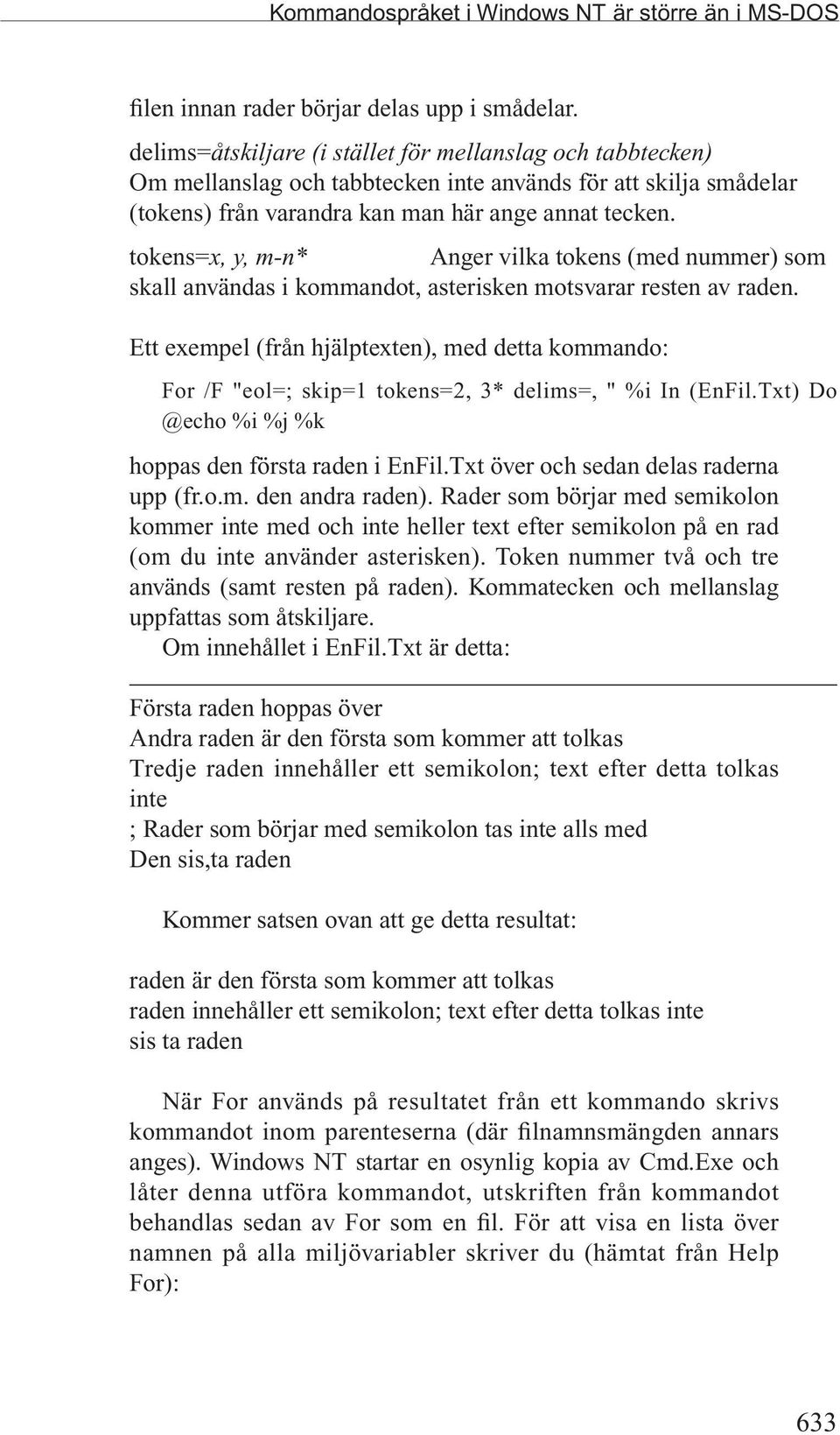 tokens=x, y, m-n* Anger vilka tokens (med nummer) som skall användas i kommandot, asterisken motsvarar resten av raden.