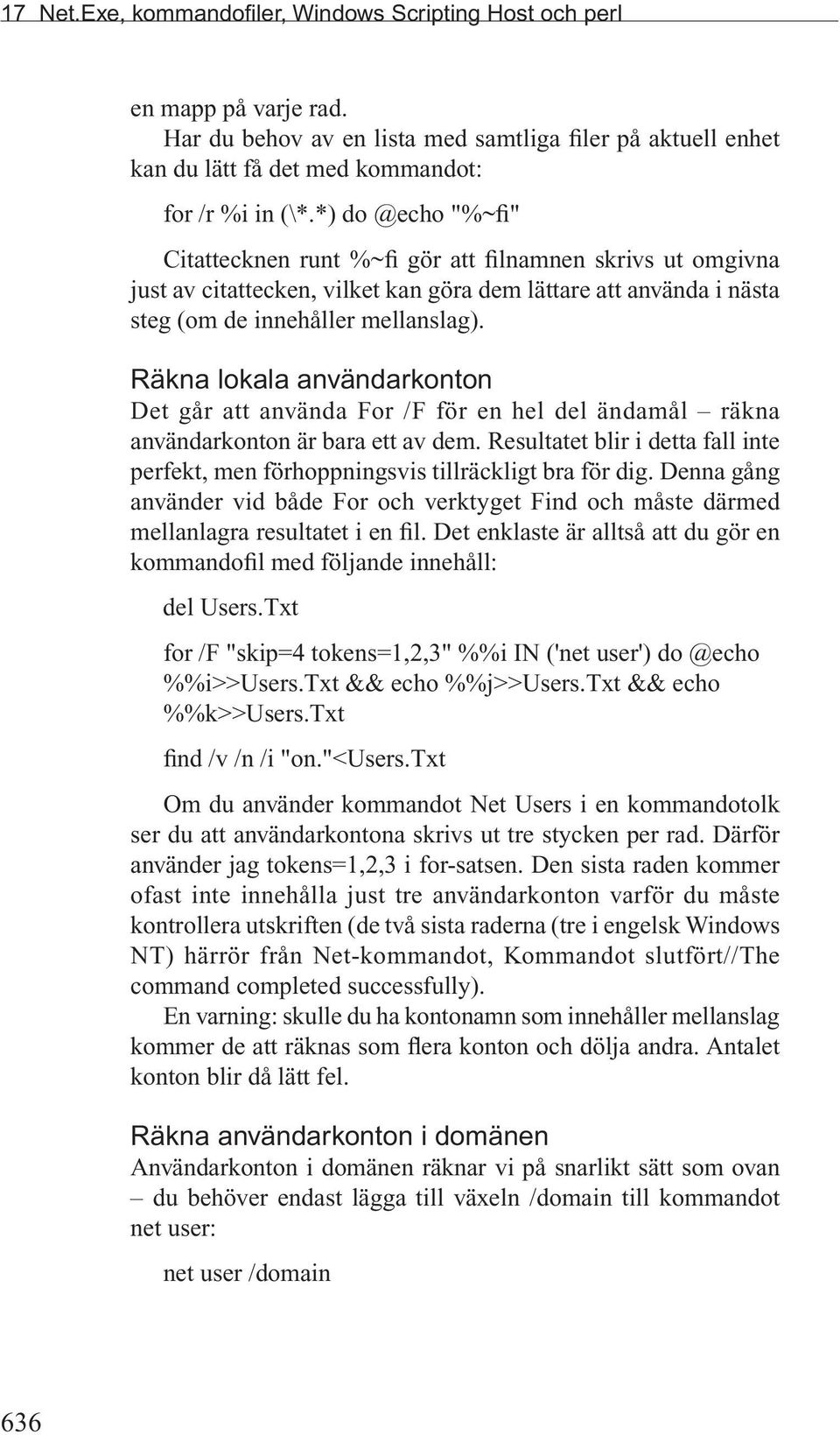 Räkna lokala användarkonton Det går att använda For /F för en hel del ändamål räkna användarkonton är bara ett av dem.