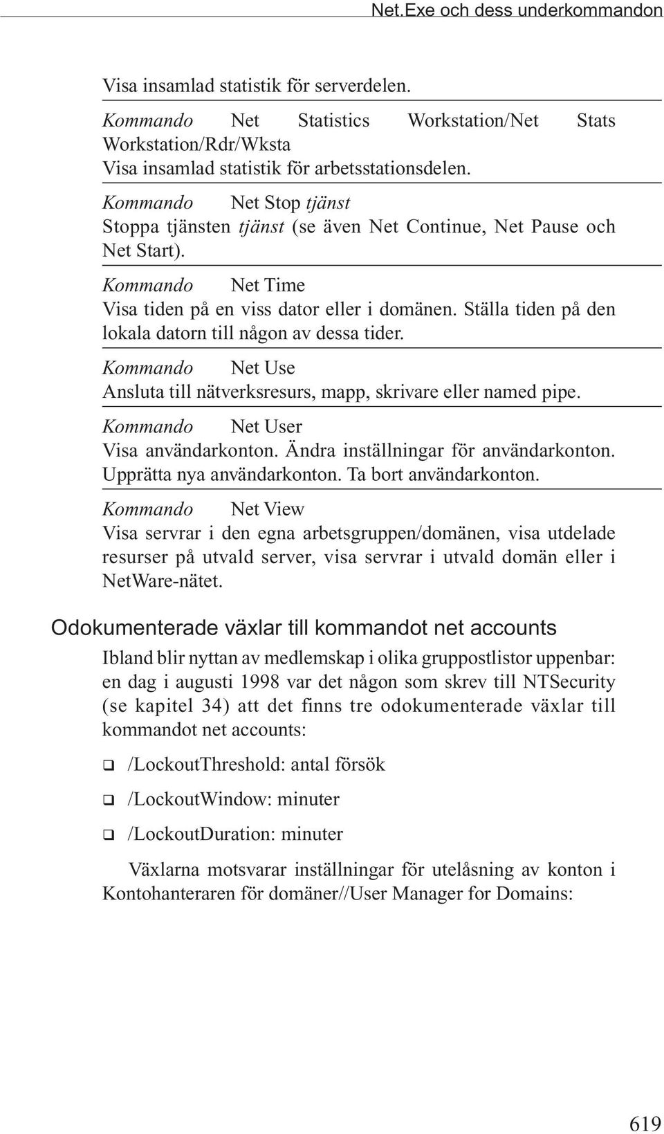 Ställa tiden på den lokala datorn till någon av dessa tider. Kommando Net Use Ansluta till nätverksresurs, mapp, skrivare eller named pipe. Kommando Net User Visa användarkonton.