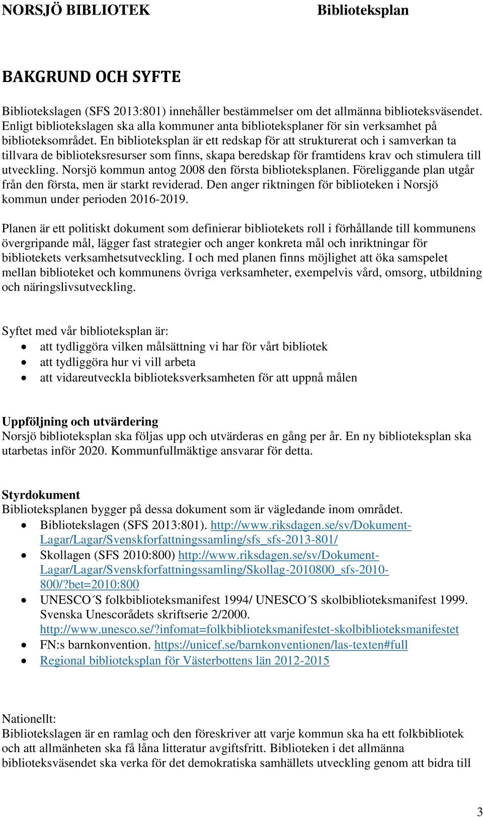 En biblioteksplan är ett redskap för att strukturerat och i samverkan ta tillvara de biblioteksresurser som finns, skapa beredskap för framtidens krav och stimulera till utveckling.