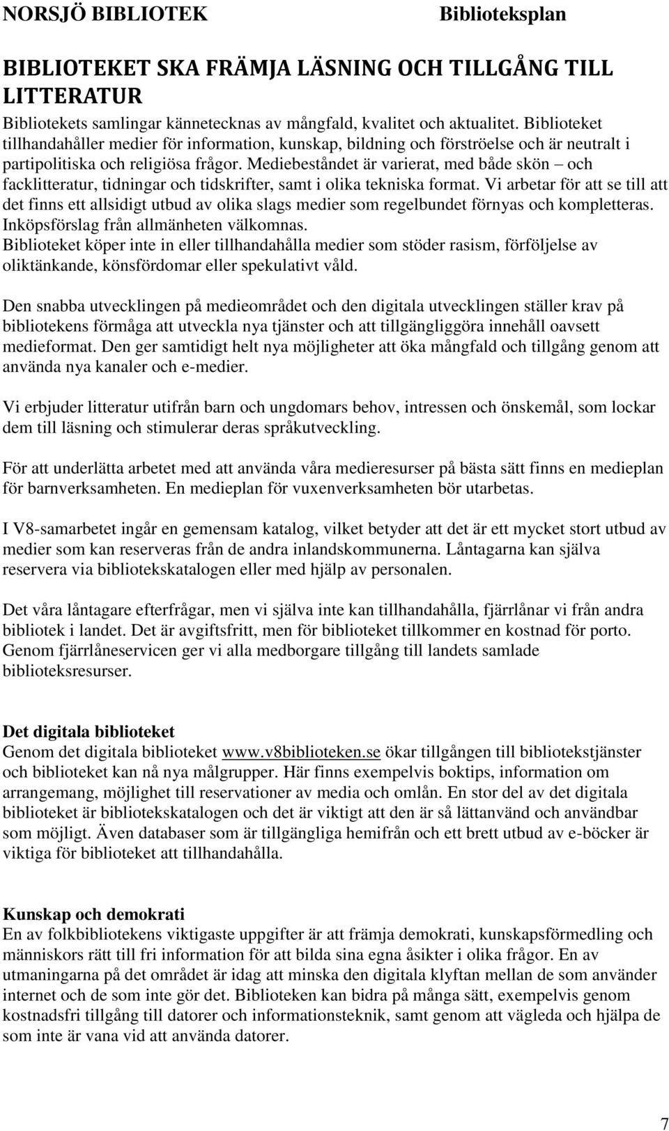 Mediebeståndet är varierat, med både skön och facklitteratur, tidningar och tidskrifter, samt i olika tekniska format.