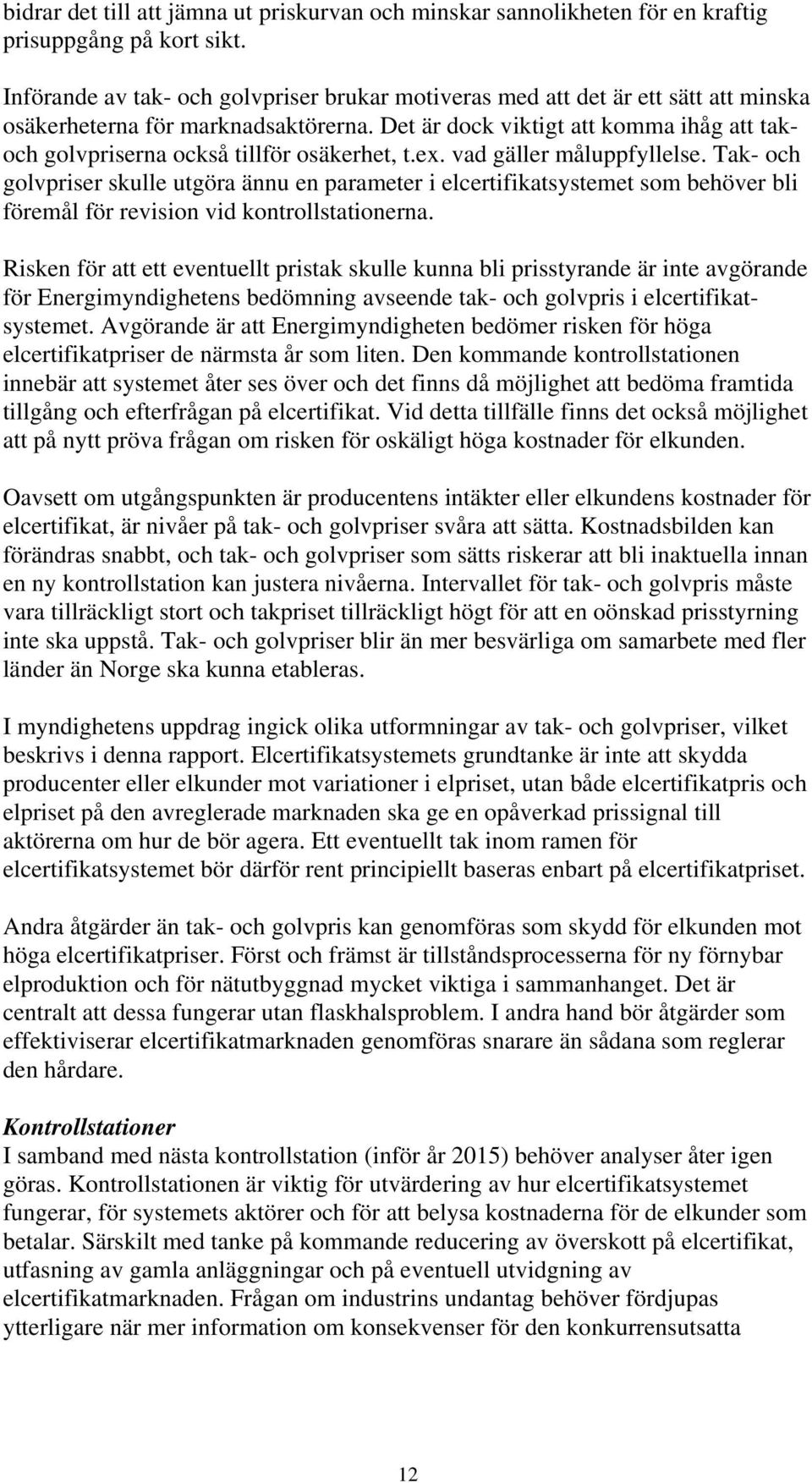 Det är dock viktigt att komma ihåg att takoch golvpriserna också tillför osäkerhet, t.ex. vad gäller måluppfyllelse.