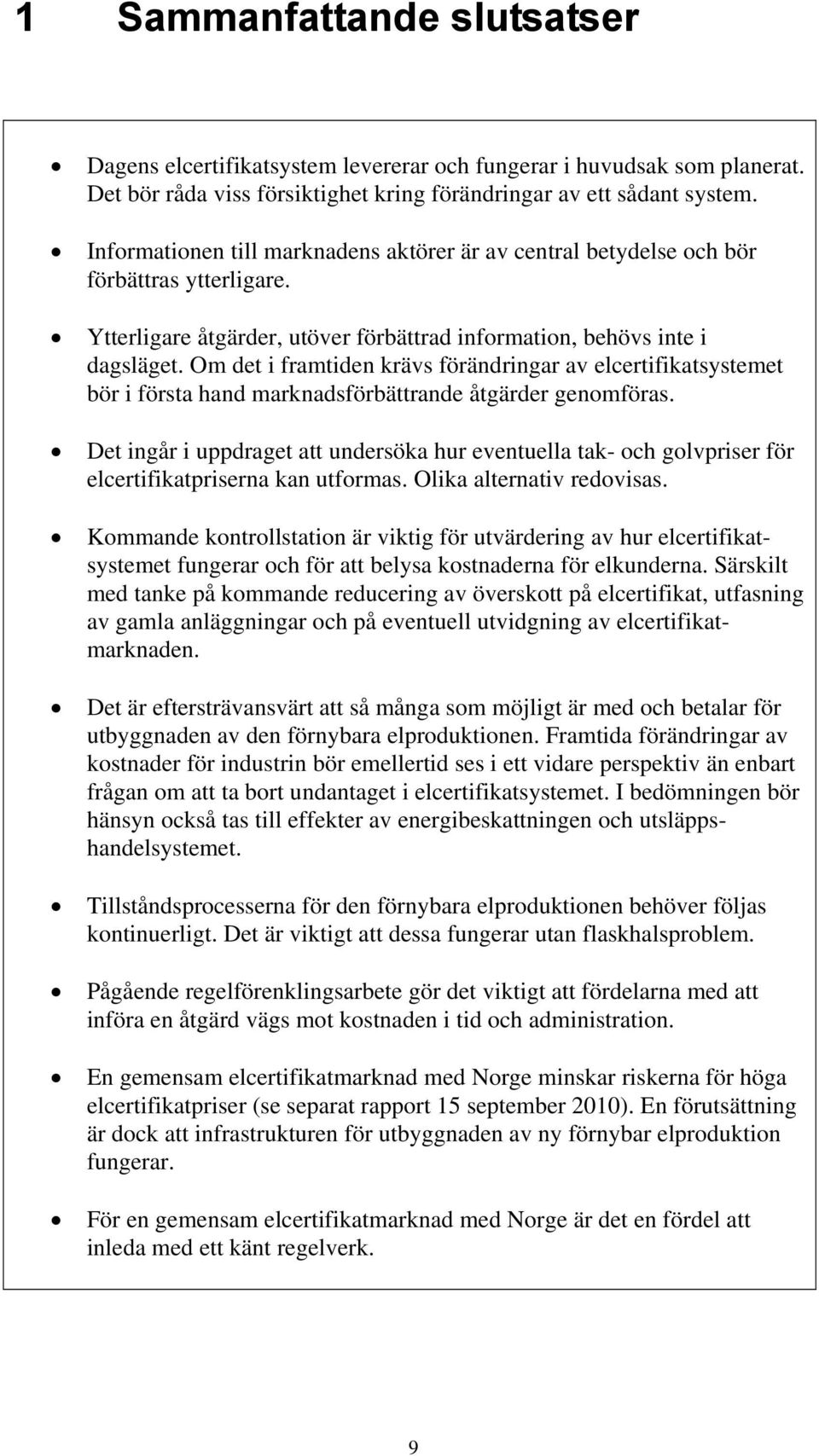 Om det i framtiden krävs förändringar av elcertifikatsystemet bör i första hand marknadsförbättrande åtgärder genomföras.