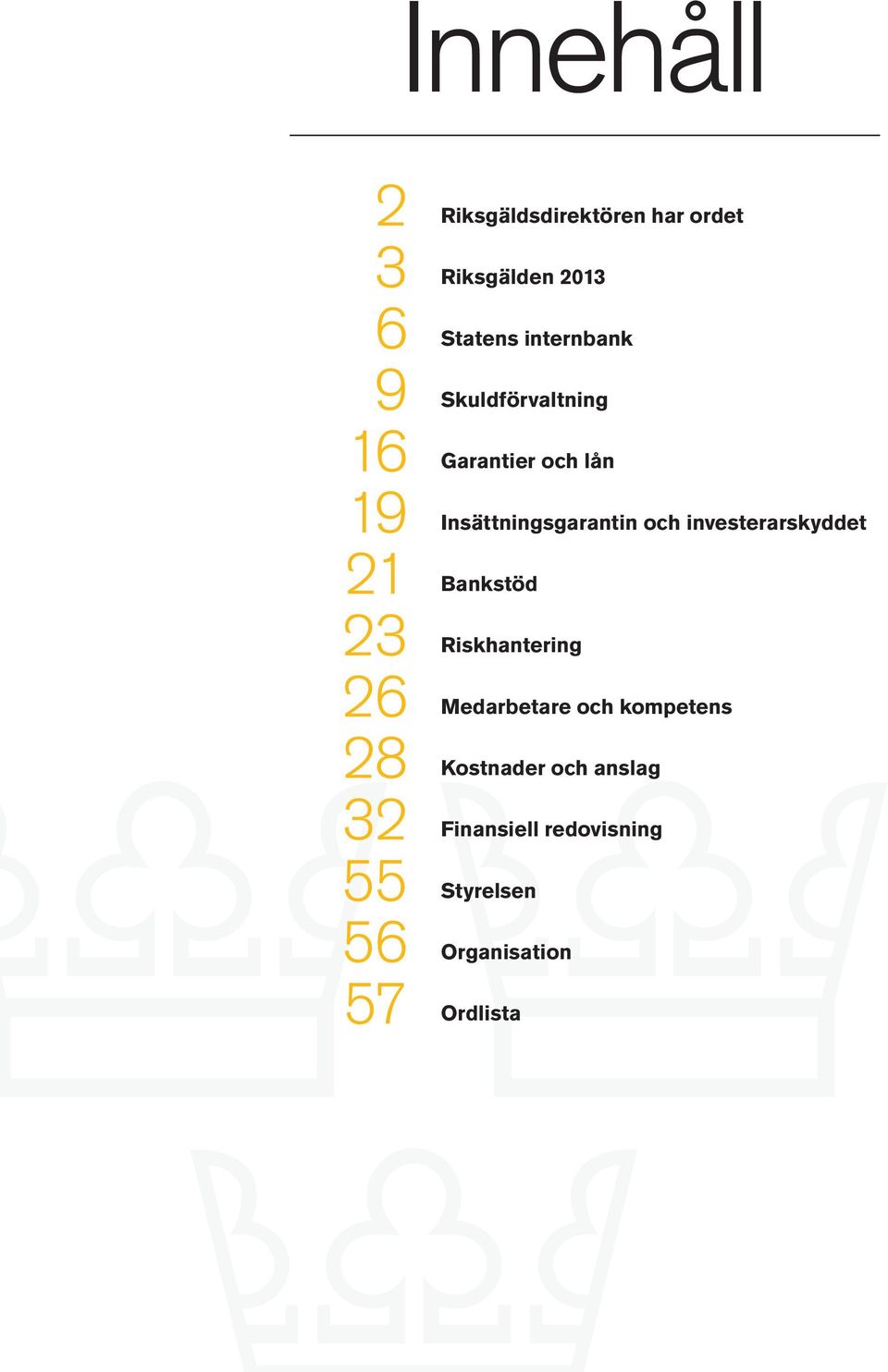 investerarskyddet 21 Bankstöd 23 Riskhantering 26 Medarbetare och kompetens 28