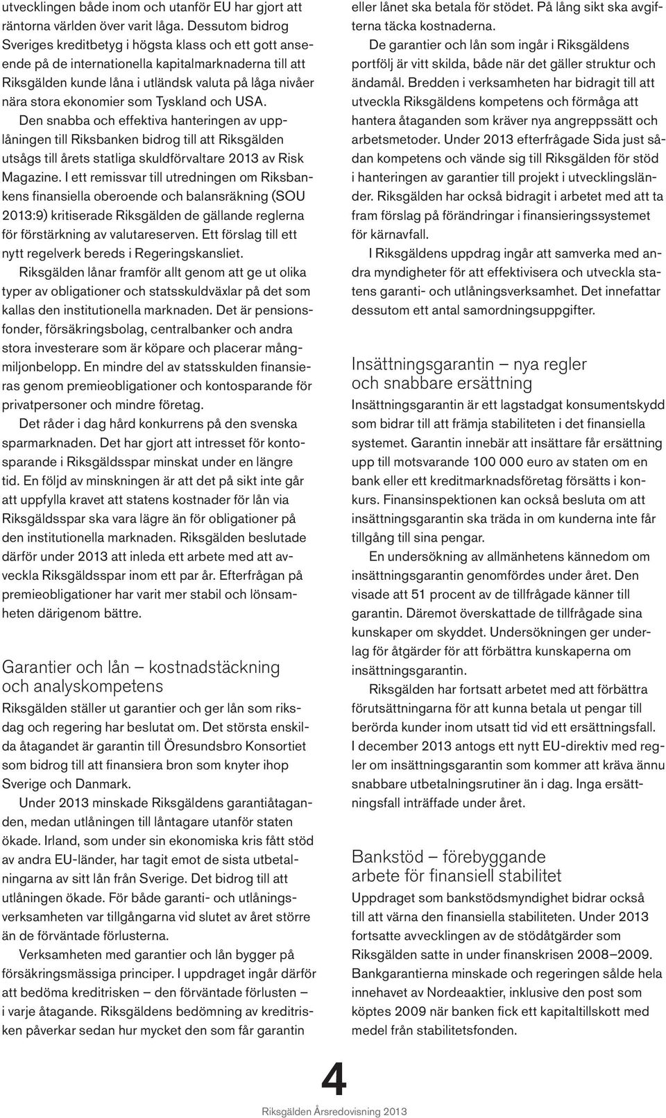 som Tyskland och USA. Den snabba och effektiva hanteringen av upplåningen till Riksbanken bidrog till att Riksgälden utsågs till årets statliga skuldförvaltare 2013 av Risk Magazine.