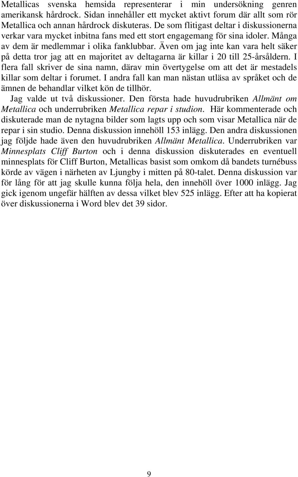 Även om jag inte kan vara helt säker på detta tror jag att en majoritet av deltagarna är killar i 20 till 25-årsåldern.