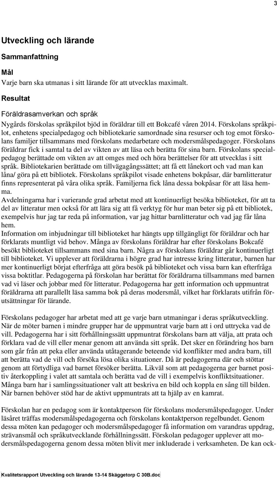 Förskolans språkpilot, enhetens specialpedagog och bibliotekarie samordnade sina resurser och tog emot förskolans familjer tillsammans med förskolans medarbetare och modersmålspedagoger.