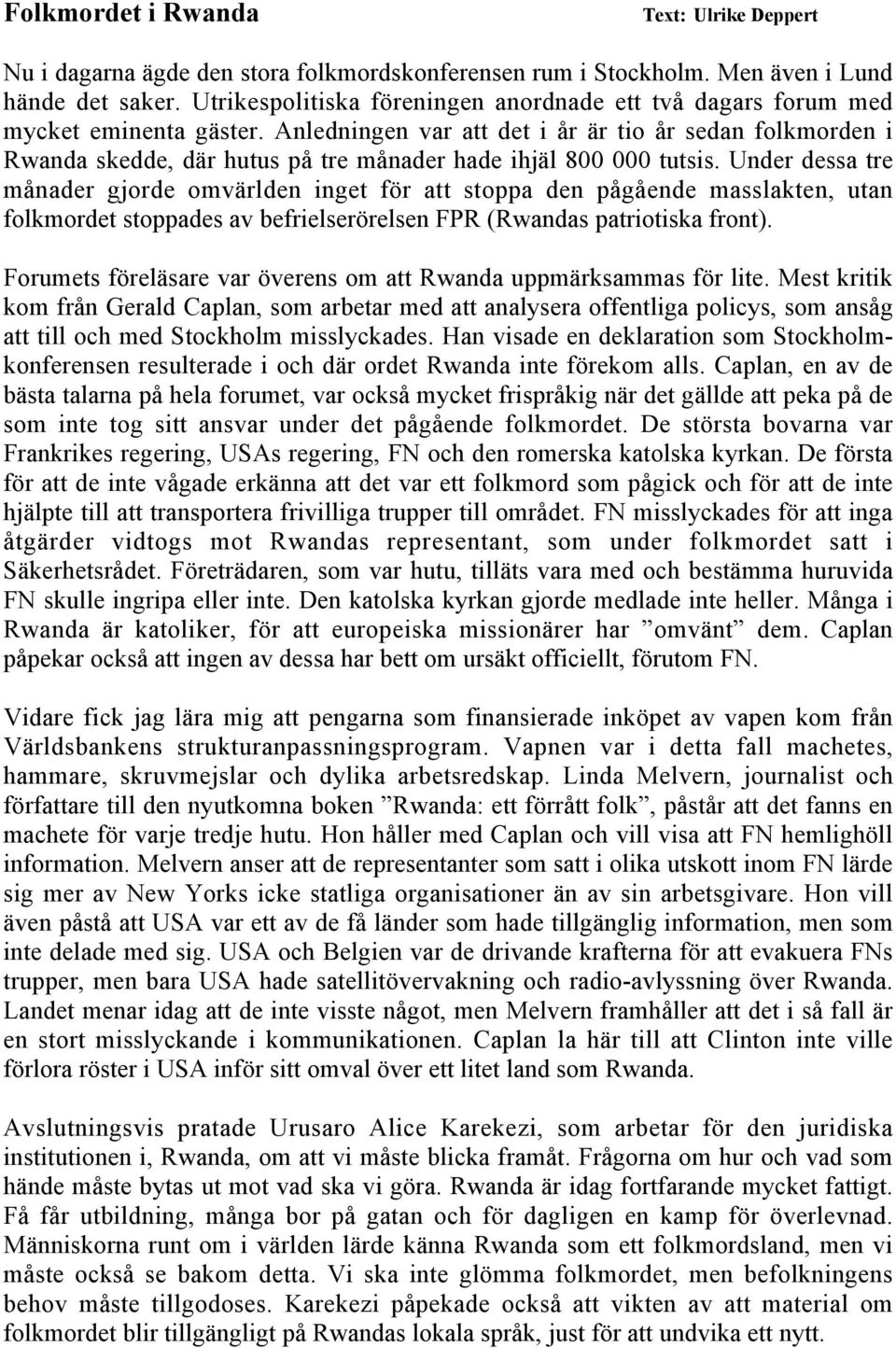 Anledningen var att det i år är tio år sedan folkmorden i Rwanda skedde, där hutus på tre månader hade ihjäl 800 000 tutsis.