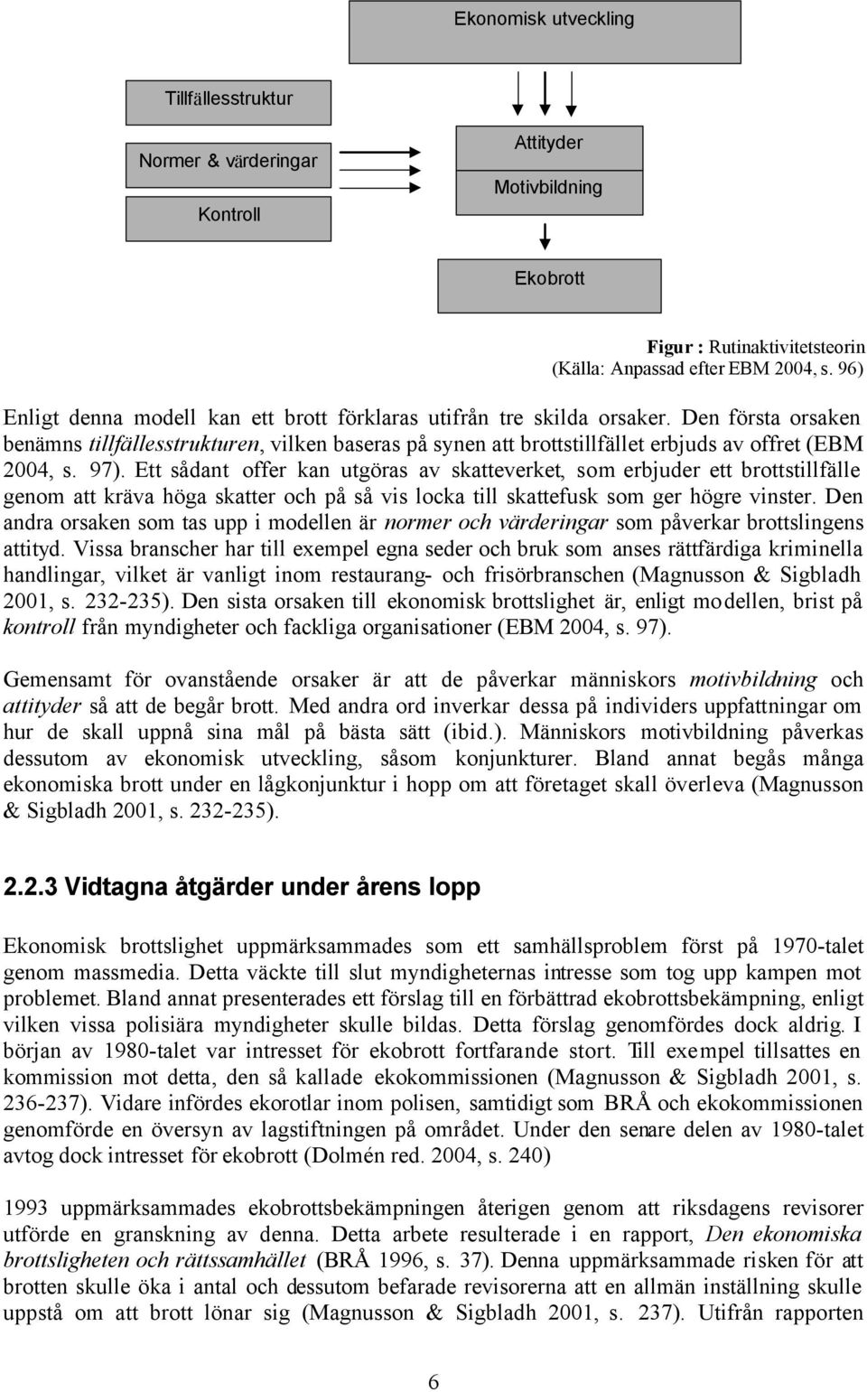 Den första orsaken benämns tillfällesstrukturen, vilken baseras på synen att brottstillfället erbjuds av offret (EBM 2004, s. 97).