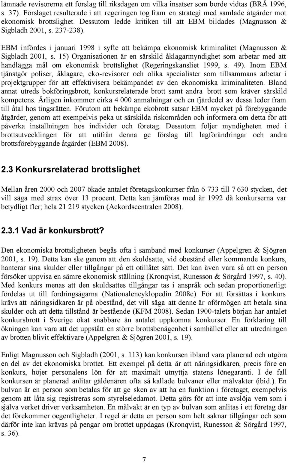 EBM infördes i januari 1998 i syfte att bekämpa ekonomisk kriminalitet (Magnusson & Sigbladh 2001, s.