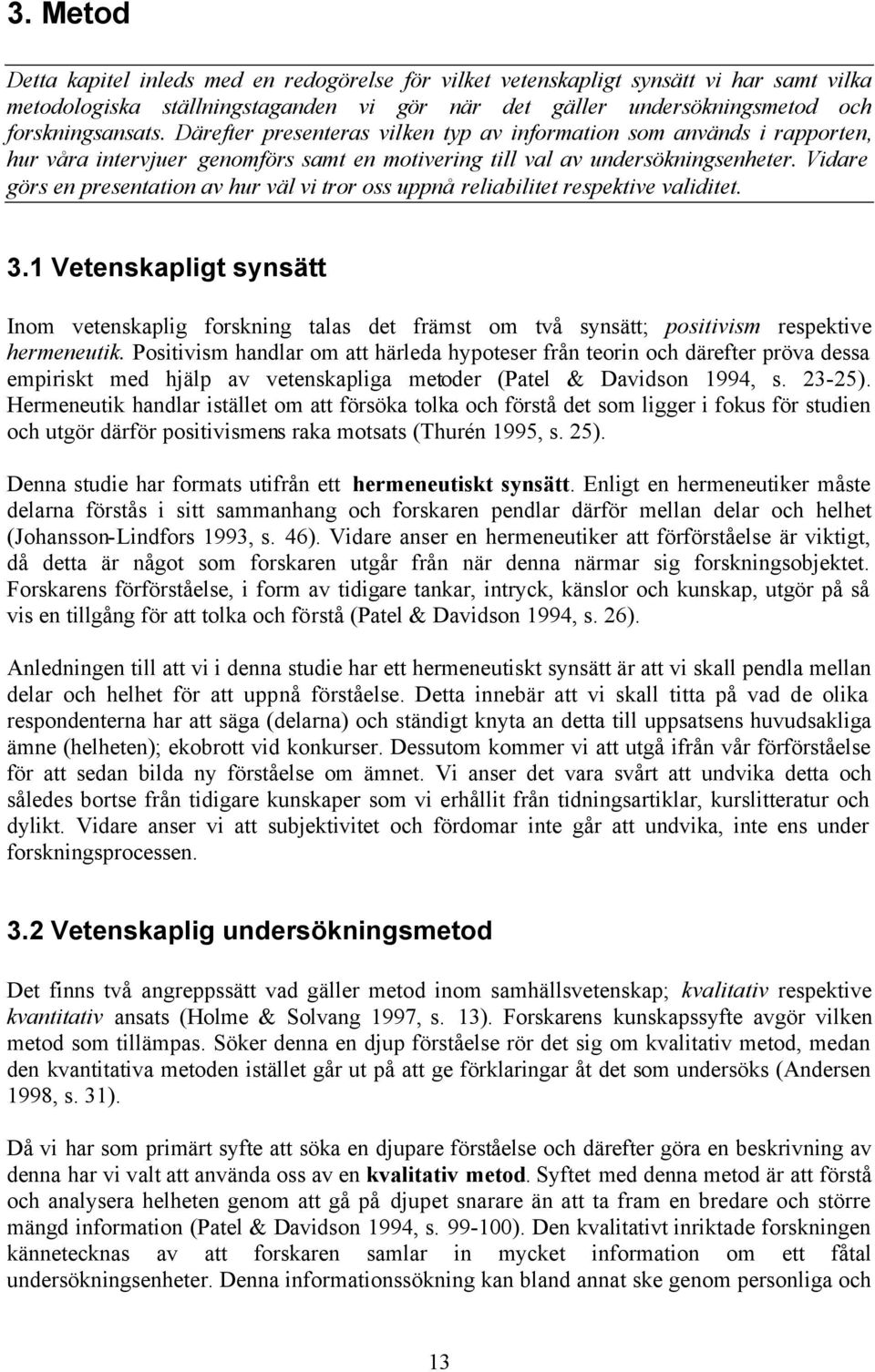 Vidare görs en presentation av hur väl vi tror oss uppnå reliabilitet respektive validitet. 3.