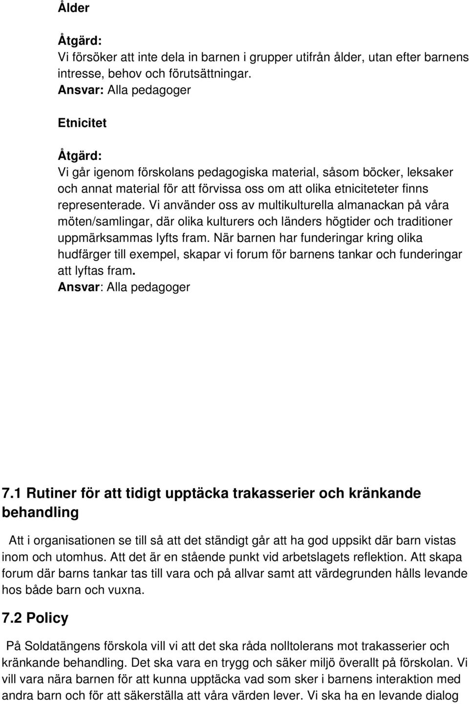 Vi använder oss av multikulturella almanackan på våra möten/samlingar, där olika kulturers och länders högtider och traditioner uppmärksammas lyfts fram.