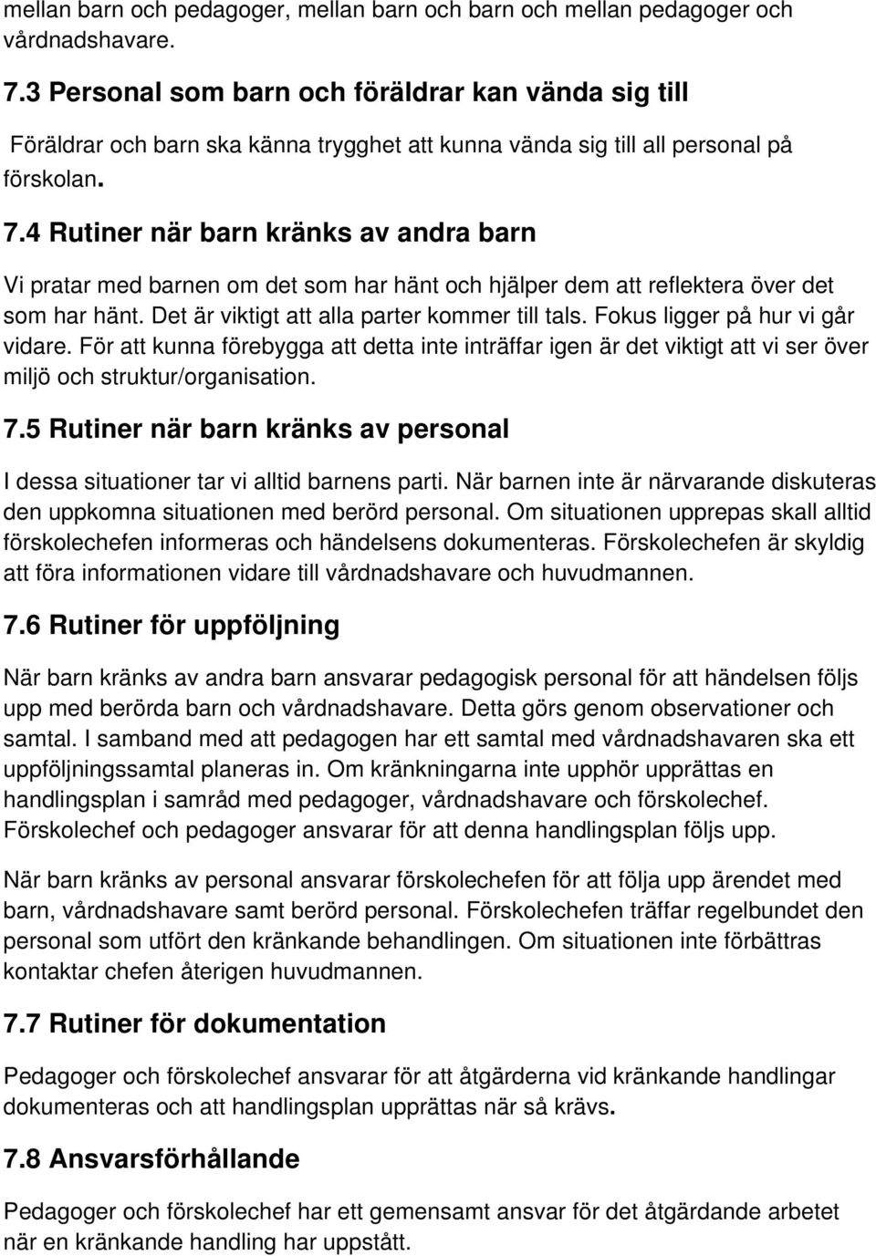 4 Rutiner när barn kränks av andra barn Vi pratar med barnen om det som har hänt och hjälper dem att reflektera över det som har hänt. Det är viktigt att alla parter kommer till tals.