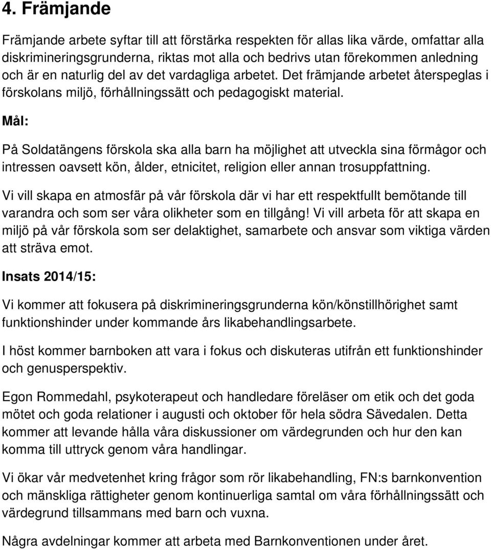 Mål: På Soldatängens förskola ska alla barn ha möjlighet att utveckla sina förmågor och intressen oavsett kön, ålder, etnicitet, religion eller annan trosuppfattning.