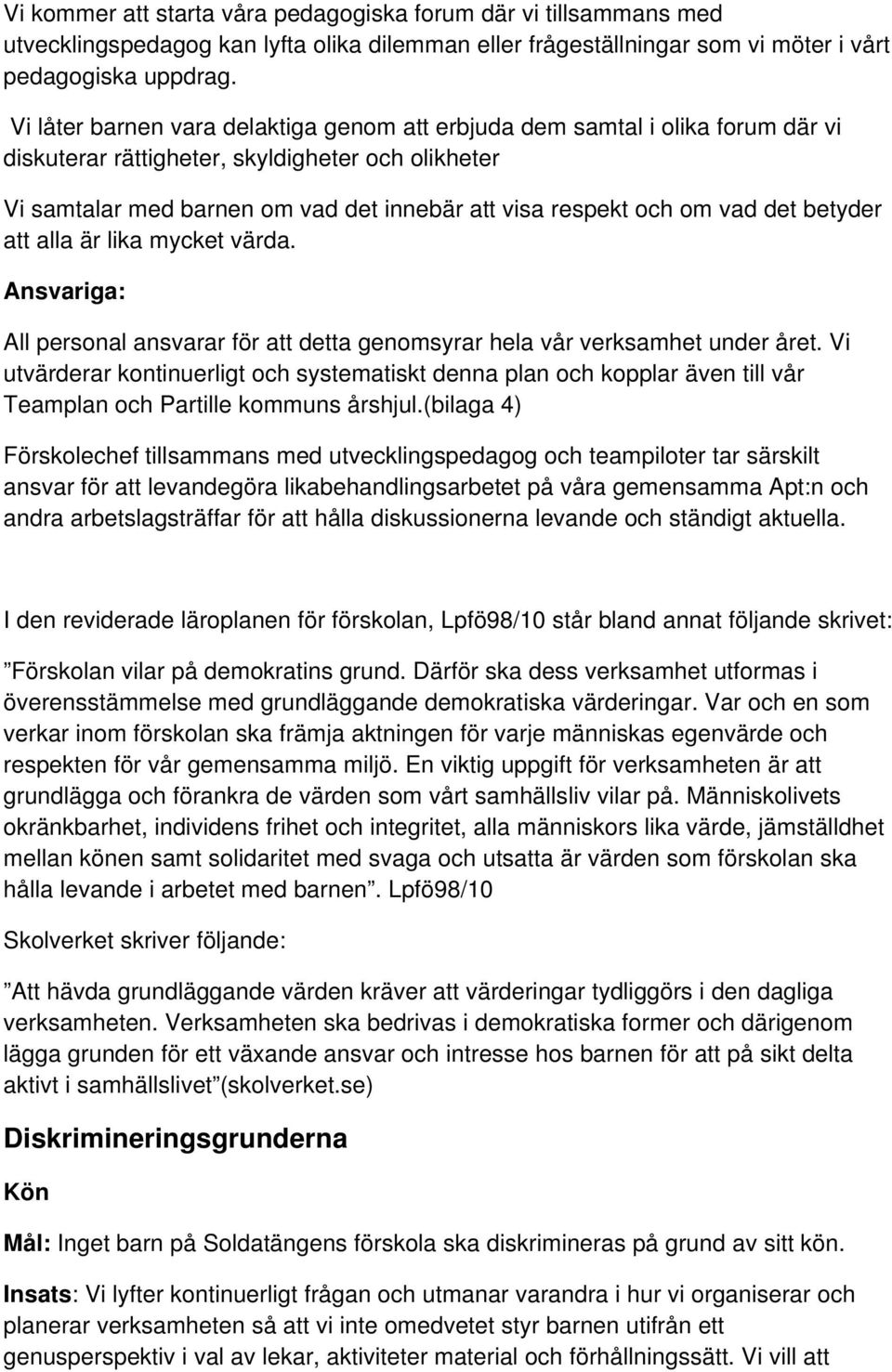 vad det betyder att alla är lika mycket värda. Ansvariga: All personal ansvarar för att detta genomsyrar hela vår verksamhet under året.