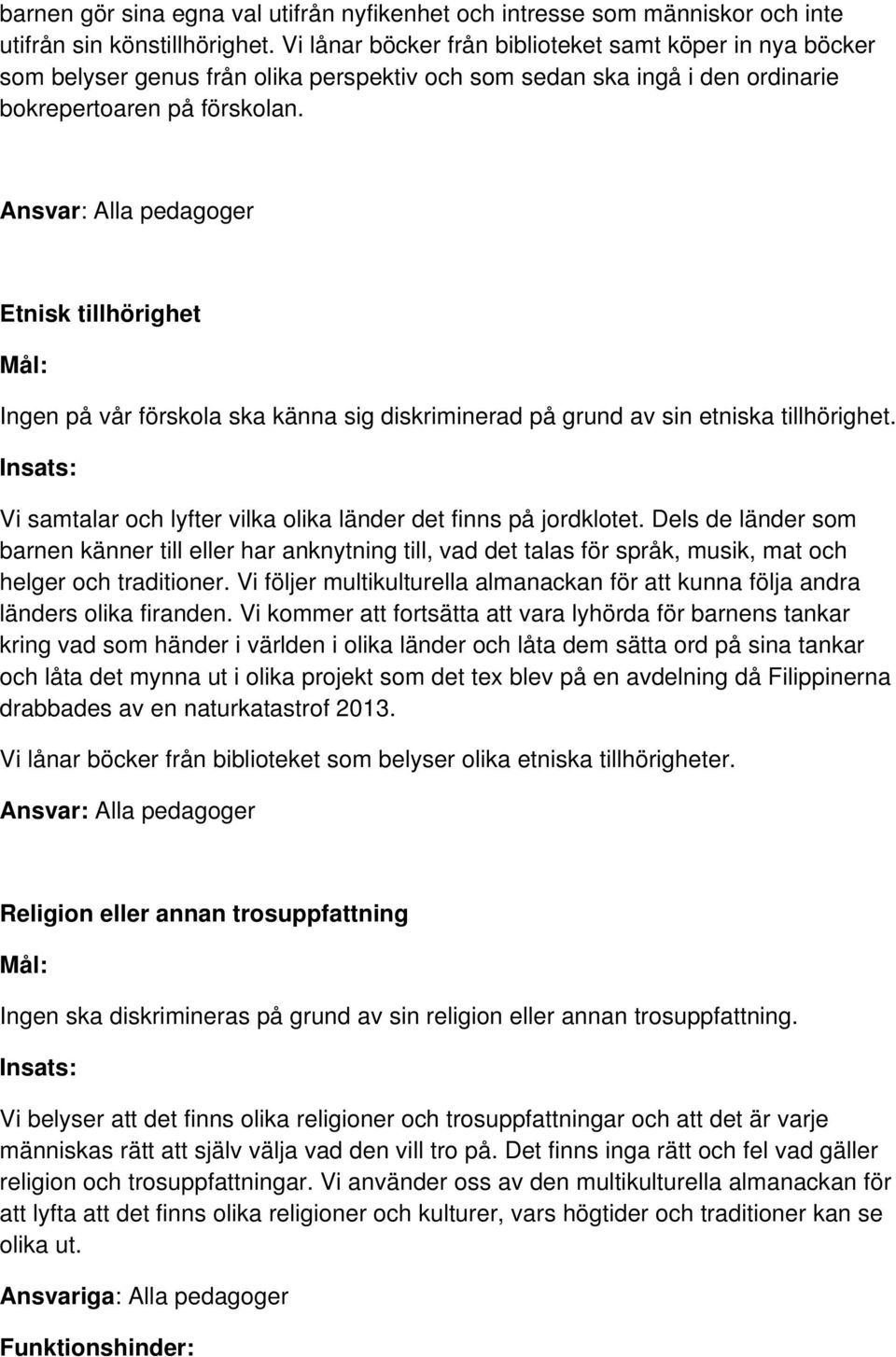 Ansvar: Alla pedagoger Etnisk tillhörighet Mål: Ingen på vår förskola ska känna sig diskriminerad på grund av sin etniska tillhörighet.