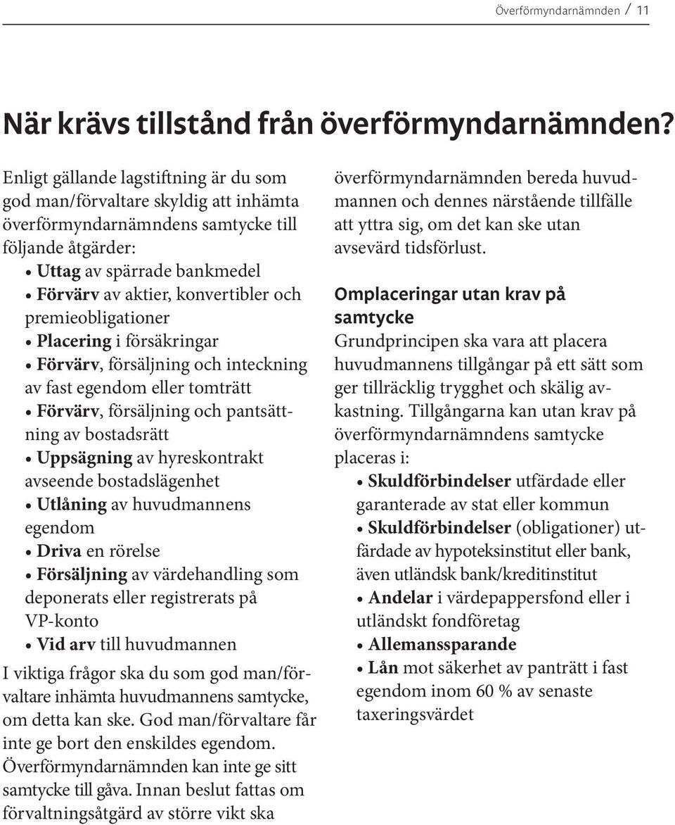 premieobligationer Placering i försäkringar Förvärv, försäljning och inteckning av fast egendom eller tomträtt Förvärv, försäljning och pantsättning av bostadsrätt Uppsägning av hyreskontrakt