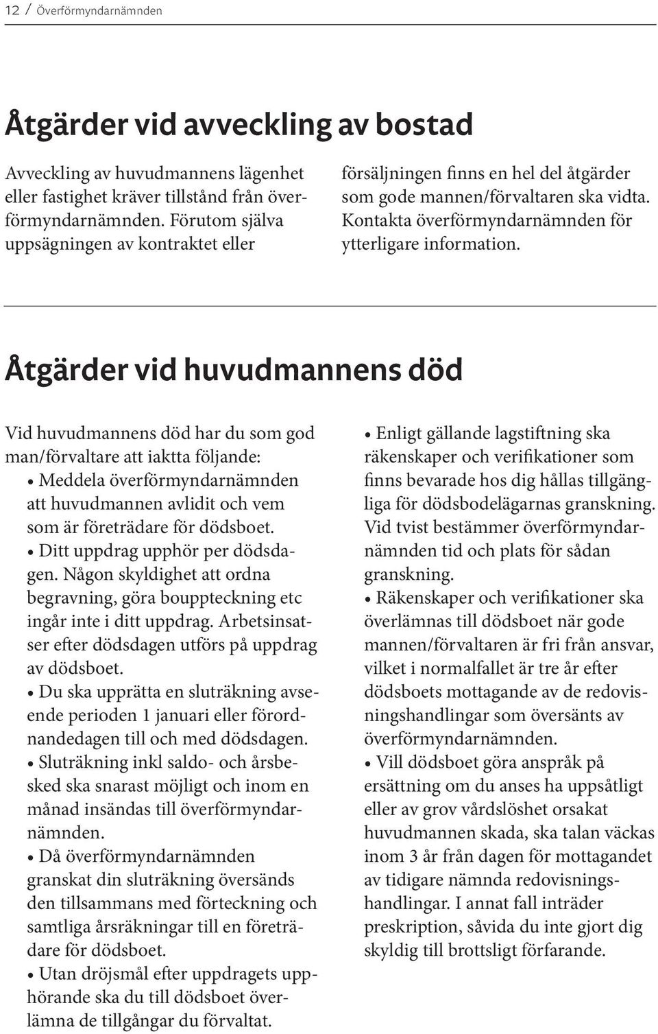 Åtgärder vid huvudmannens död Vid huvudmannens död har du som god man/förvaltare att iaktta följande: Meddela överförmyndarnämnden att huvudmannen avlidit och vem som är företrädare för dödsboet.