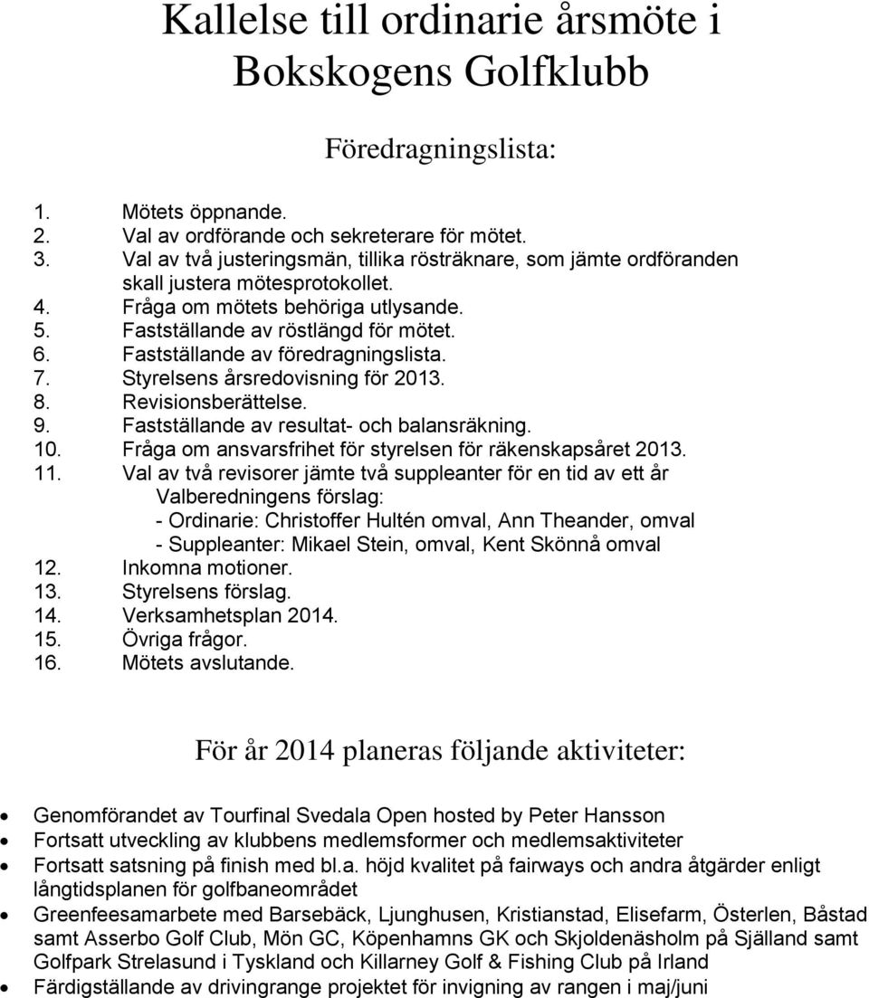 Fastställande av föredragningslista. 7. Styrelsens årsredovisning för 2013. 8. Revisionsberättelse. 9. Fastställande av resultat- och balansräkning. 10.