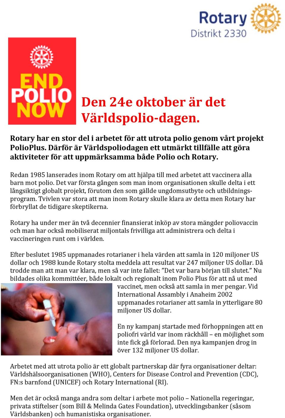 Redan 1985 lanserades inom Rotary om att hjälpa till med arbetet att vaccinera alla barn mot polio.