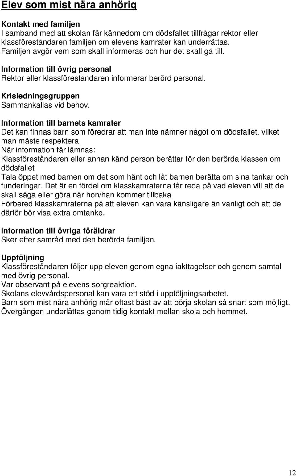 Krisledningsgruppen Sammankallas vid behov. Information till barnets kamrater Det kan finnas barn som föredrar att man inte nämner något om dödsfallet, vilket man måste respektera.