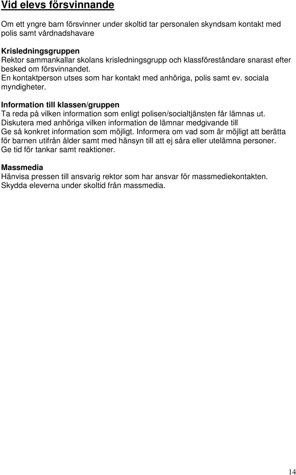 Information till klassen/gruppen Ta reda på vilken information som enligt polisen/socialtjänsten får lämnas ut.