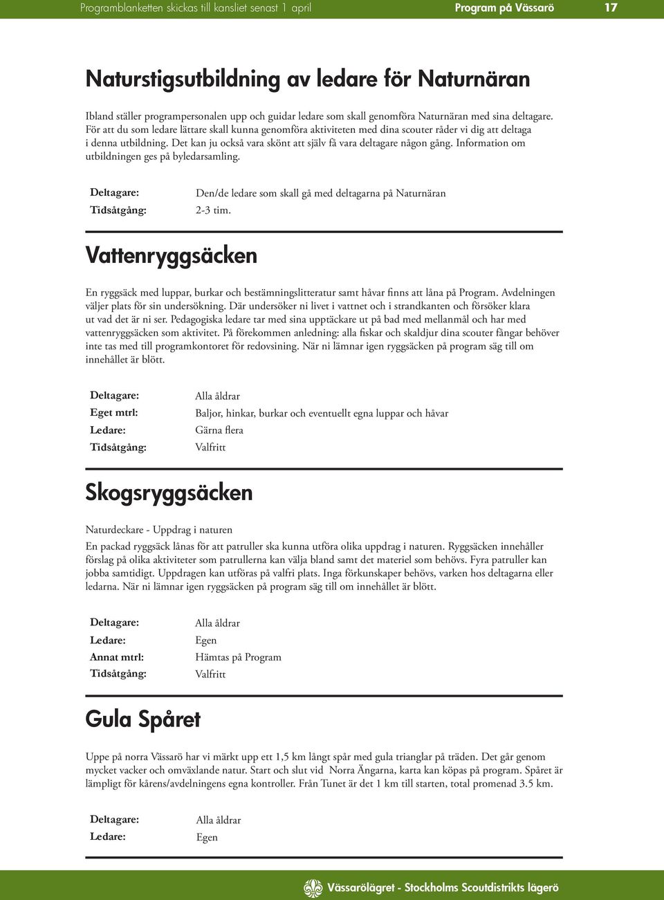 Information om utbildningen ges på byledarsamling. Den/de ledare som skall gå med deltagarna på Naturnäran 2-3 tim.