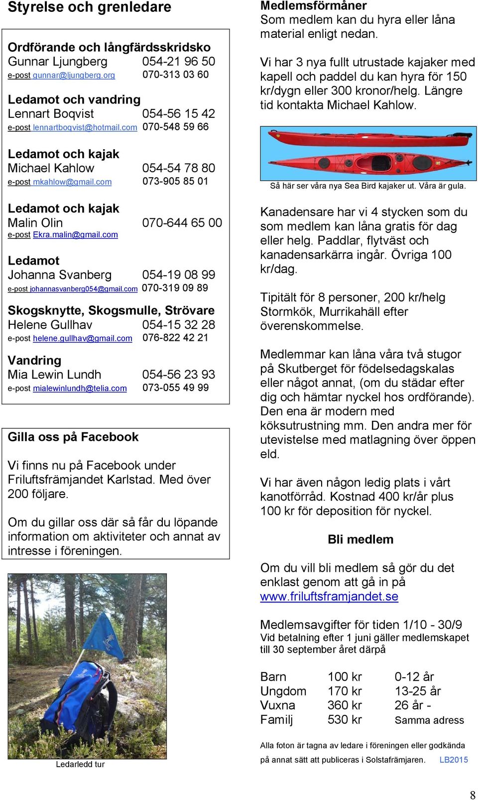 com 073-905 85 01 Ledamot och kajak Malin Olin 070-644 65 00 e-post Ekra.malin@gmail.com Ledamot Johanna Svanberg 054-19 08 99 e-post johannasvanberg054@gmail.