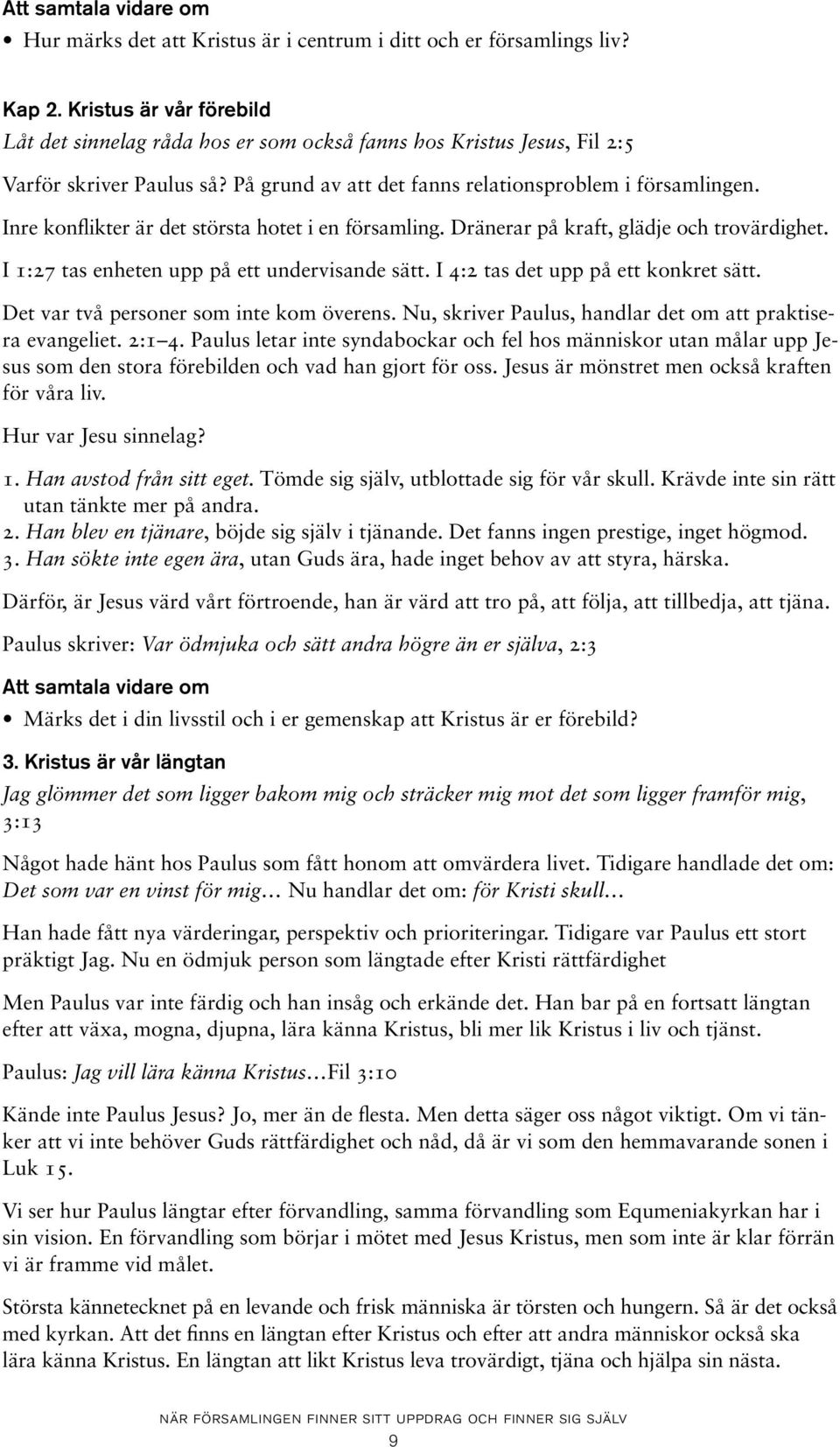 Inre konflikter är det största hotet i en församling. Dränerar på kraft, glädje och trovärdighet. I 1:27 tas enheten upp på ett undervisande sätt. I 4:2 tas det upp på ett konkret sätt.