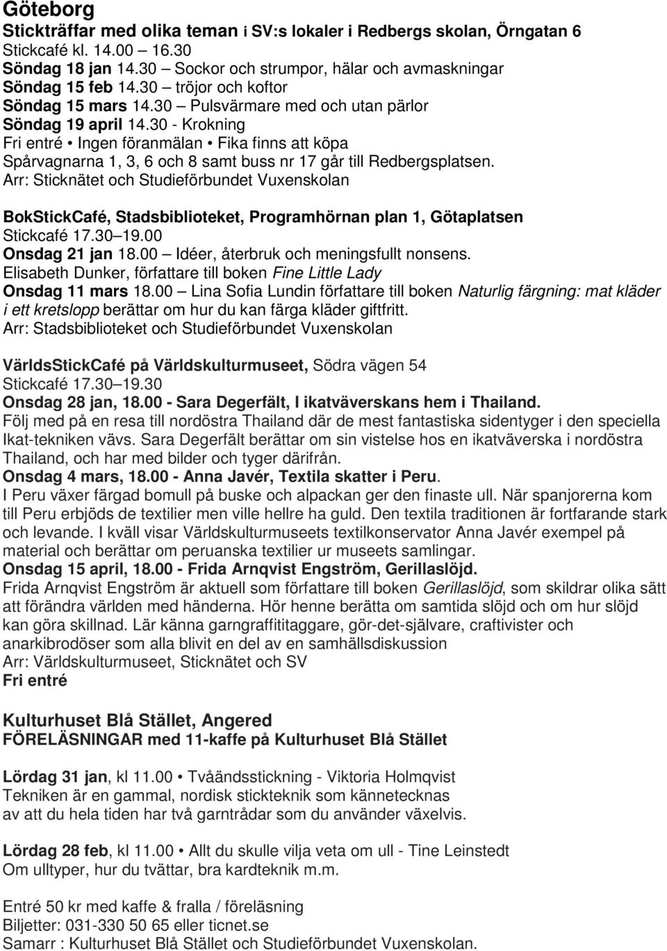 30 - Krokning Fri entré Ingen föranmälan Fika finns att köpa Spårvagnarna 1, 3, 6 och 8 samt buss nr 17 går till Redbergsplatsen.
