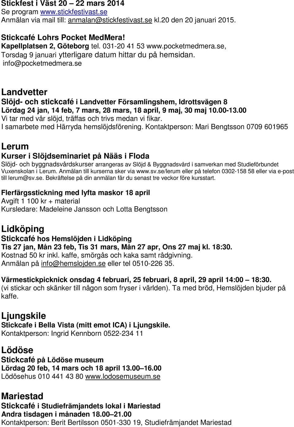 se Landvetter Slöjd- och stickcafé i Landvetter Församlingshem, Idrottsvägen 8 Lördag 24 jan, 14 feb, 7 mars, 28 mars, 18 april, 9 maj, 30 maj 10.00-13.