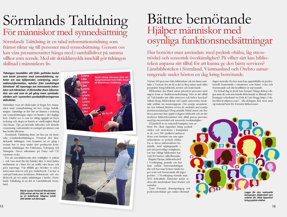 Tidningen innehåller allt ifrån politiska beslut som berör personer med synnedsättning, nyheter om nya hjälpmedel, snöröjning, vaccinationsinformation, nyheter från Landstinget Sörmland till