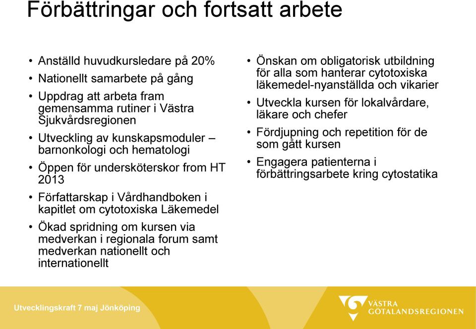 spridning om kursen via medverkan i regionala forum samt medverkan nationellt och internationellt Önskan om obligatorisk utbildning för alla som hanterar cytotoxiska