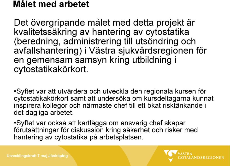 Syftet var att utvärdera och utveckla den regionala kursen för cytostatikakörkort samt att undersöka om kursdeltagarna kunnat inspirera kollegor och närmaste