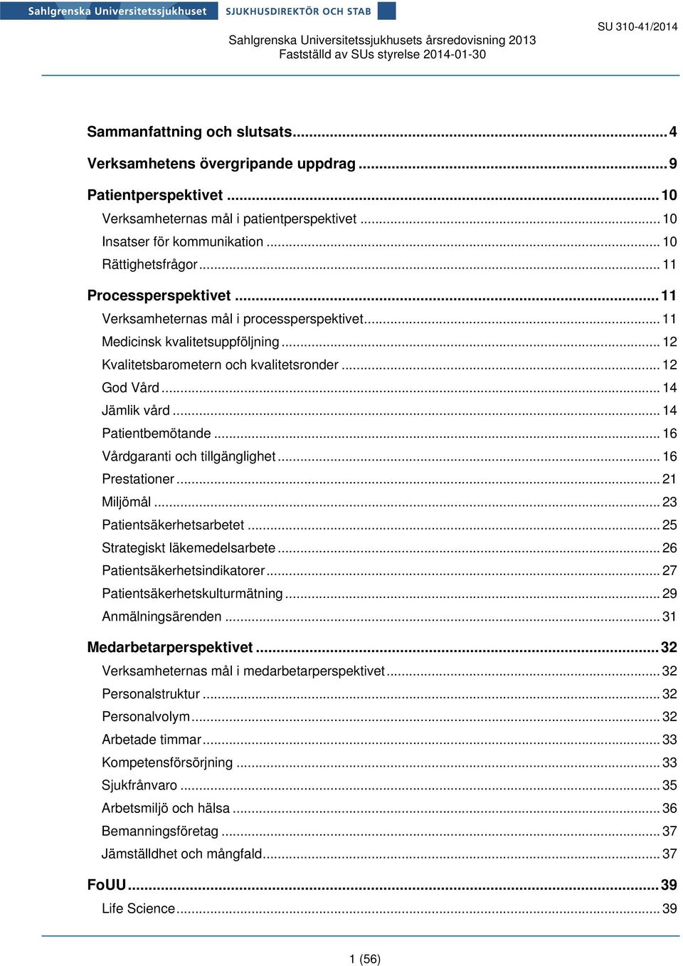 .. 12 Kvalitetsbarometern och kvalitetsronder... 12 God Vård... 14 Jämlik vård... 14 Patientbemötande... 16 Vårdgaranti och tillgänglighet... 16 Prestationer... 21 Miljömål.