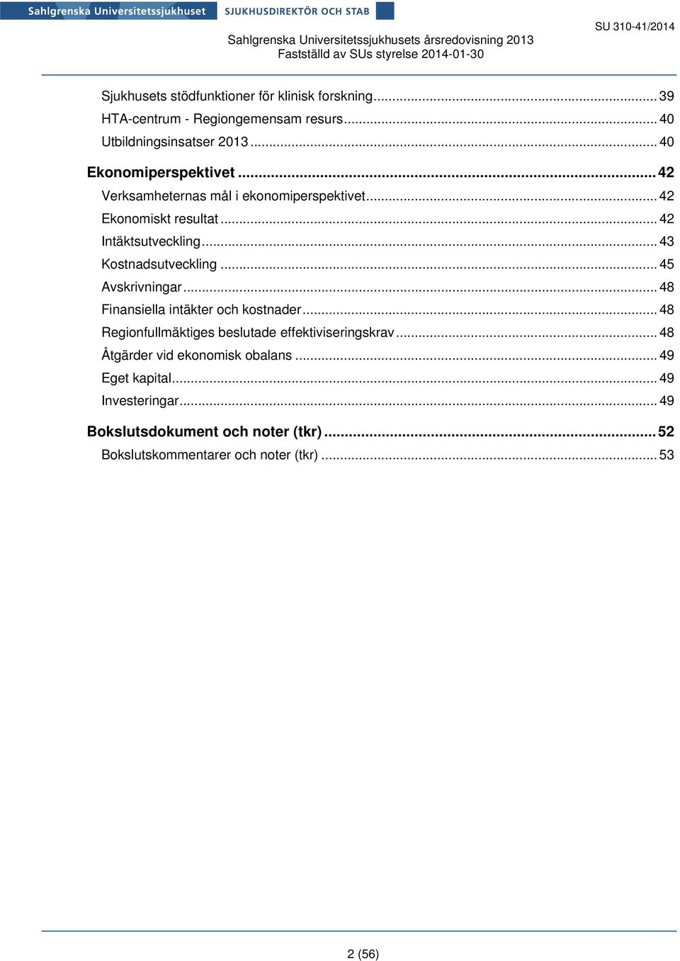 .. 43 Kostnadsutveckling... 45 Avskrivningar... 48 Finansiella intäkter och kostnader... 48 Regionfullmäktiges beslutade effektiviseringskrav.