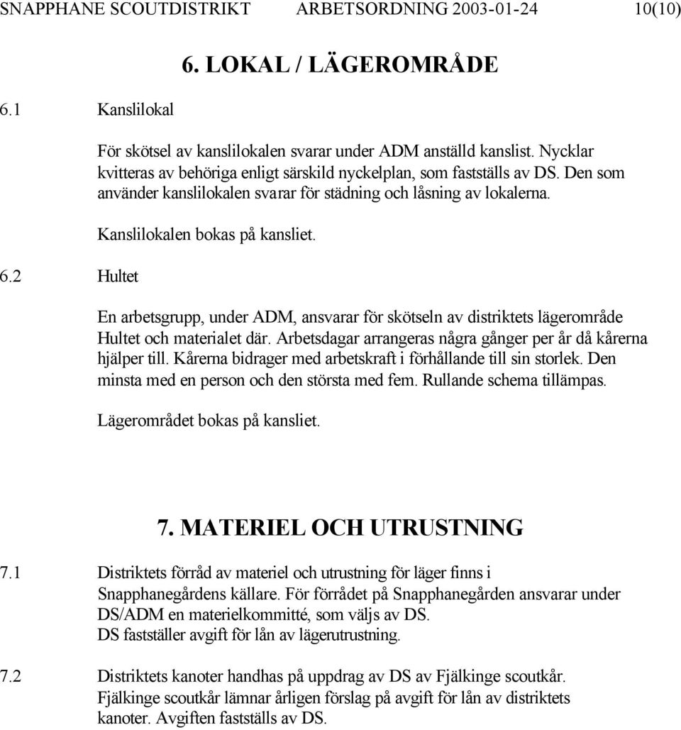 En arbetsgrupp, under ADM, ansvarar för skötseln av distriktets lägerområde Hultet och materialet där. Arbetsdagar arrangeras några gånger per år då kårerna hjälper till.